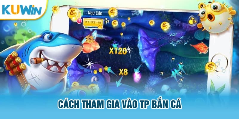 Cách tham gia vào TP bắn cá