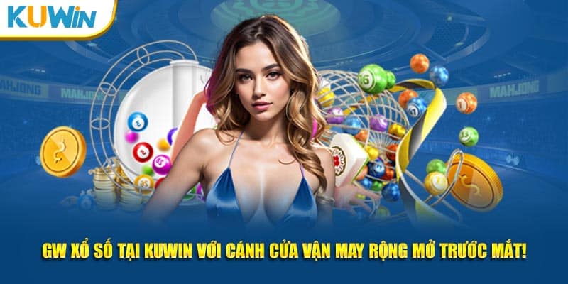 GW Xổ Số Tại KUWIN Với Cánh Cửa Vận May Rộng Mở Trước Mắt!