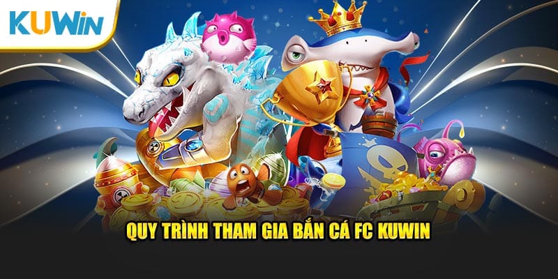 Quy trình tham gia bắn cá FC KUWIN
