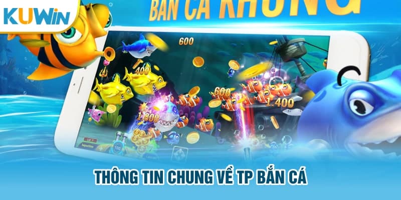 Thông tin chung về TP bắn cá