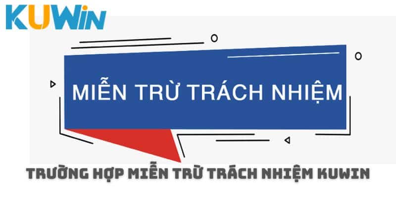 Trường hợp được miễn trừ trách nhiệm Kuwin